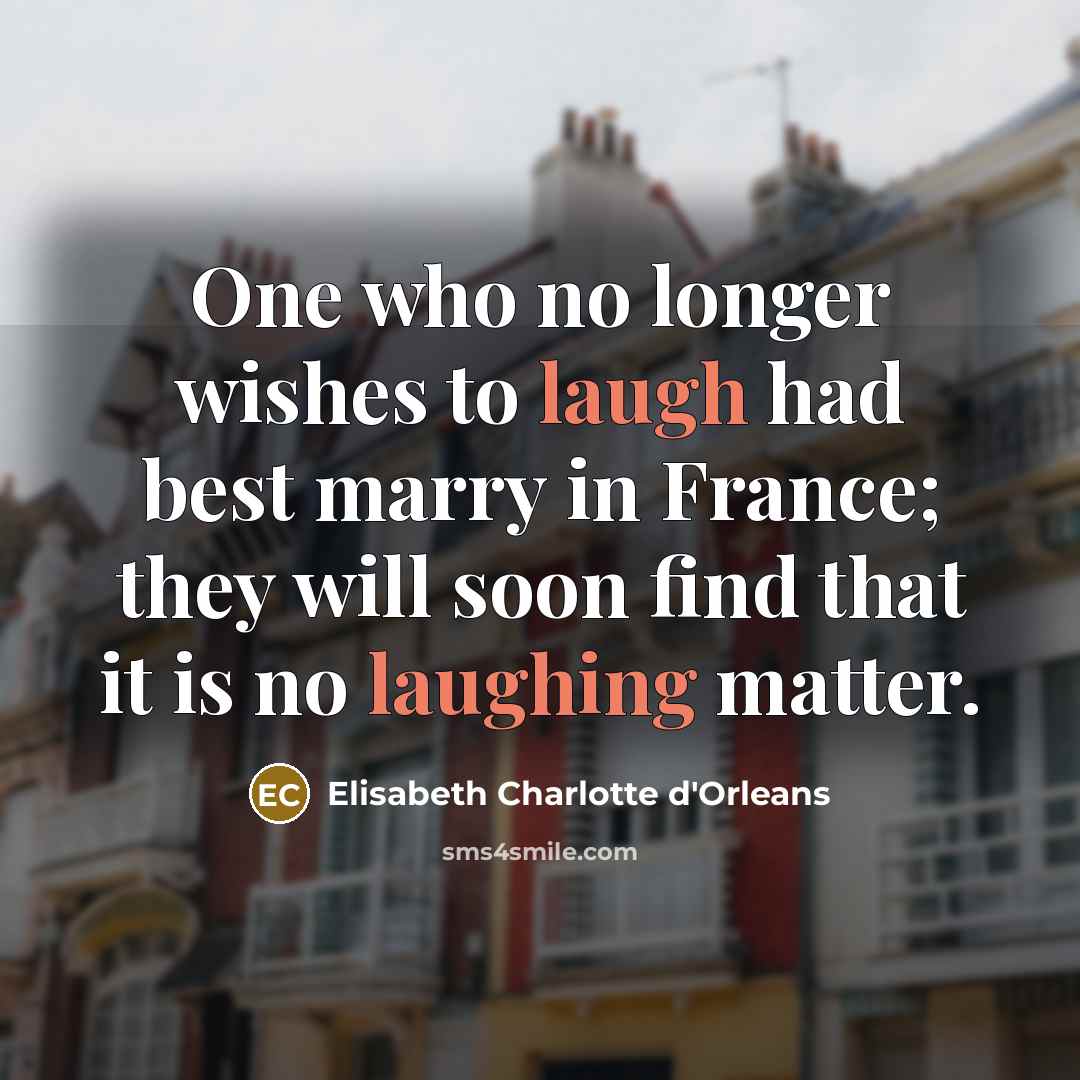 “One who no longer wishes to laugh had best marry…” quote by Elisabeth Charlotte d'Orleans