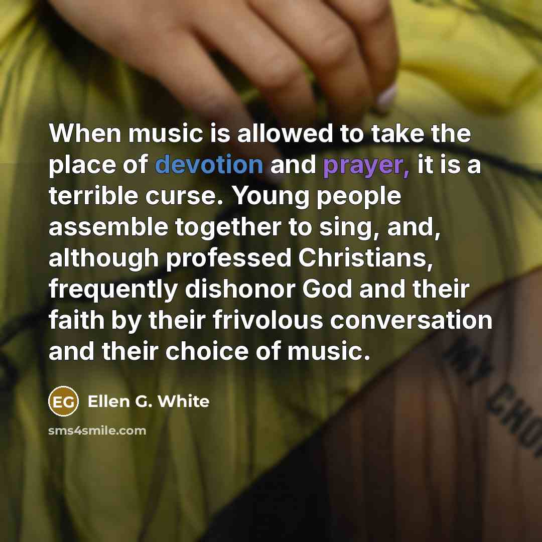 “When music is allowed to take the place of devotion…” quote by Ellen G. White
