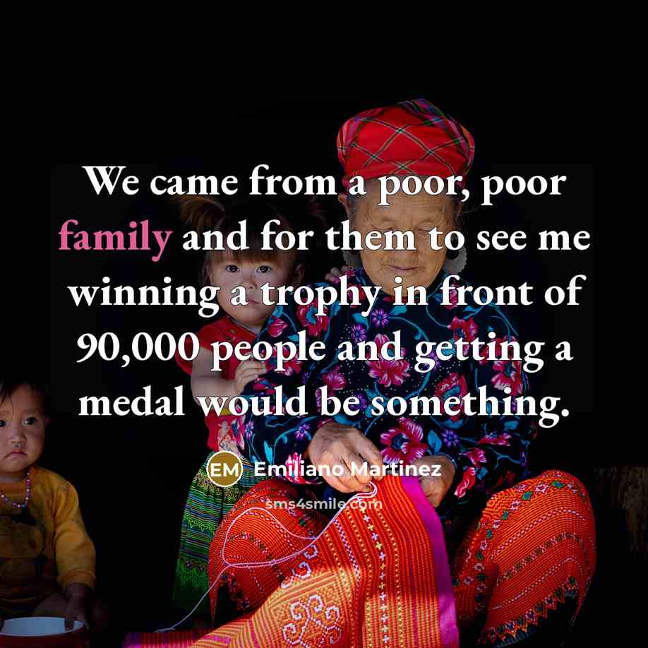 “We came from a poor, poor family and for them…” quote by Emiliano Martinez