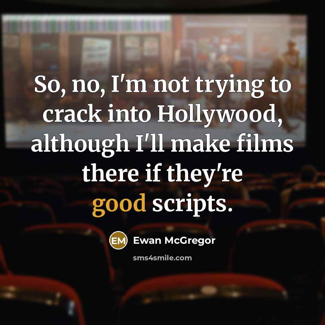 “So, no, I'm not trying to crack into Hollywood, although…” quote by Ewan McGregor