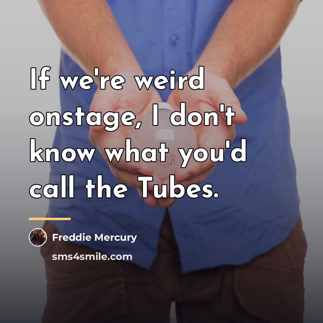 “If we're weird onstage, I don't know what you'd call…” quote by Freddie Mercury