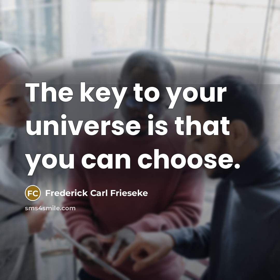 “The key to your universe is that you can choose.” quote by Frederick Carl Frieseke