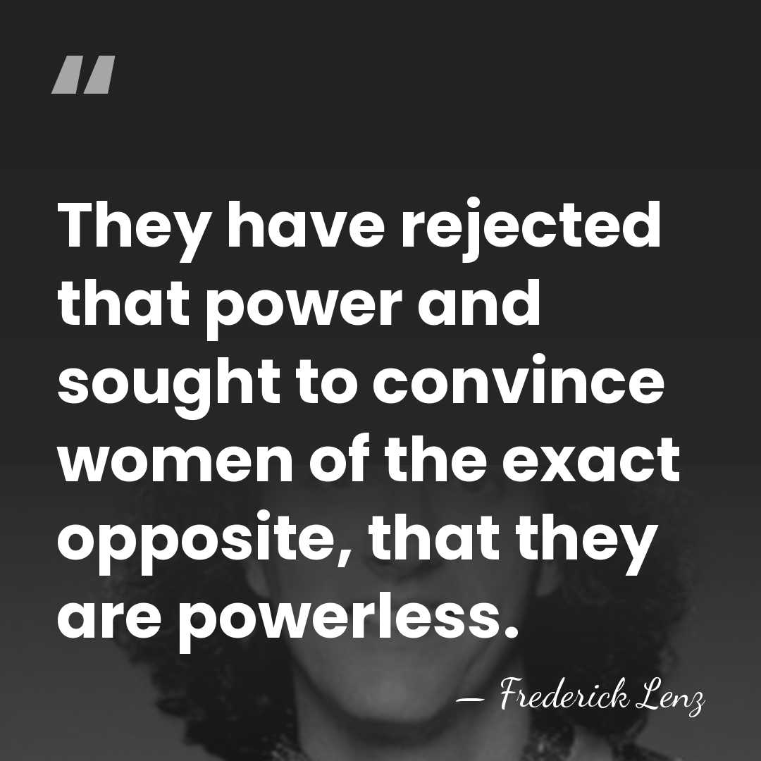 They have rejected that power and sought to convince women of the&hellip; - Frederick Lenz