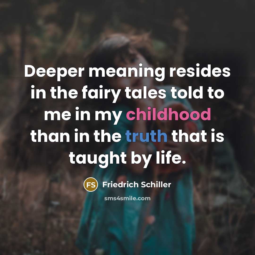 “Deeper meaning resides in the fairy tales told to me…” quote by Friedrich Schiller
