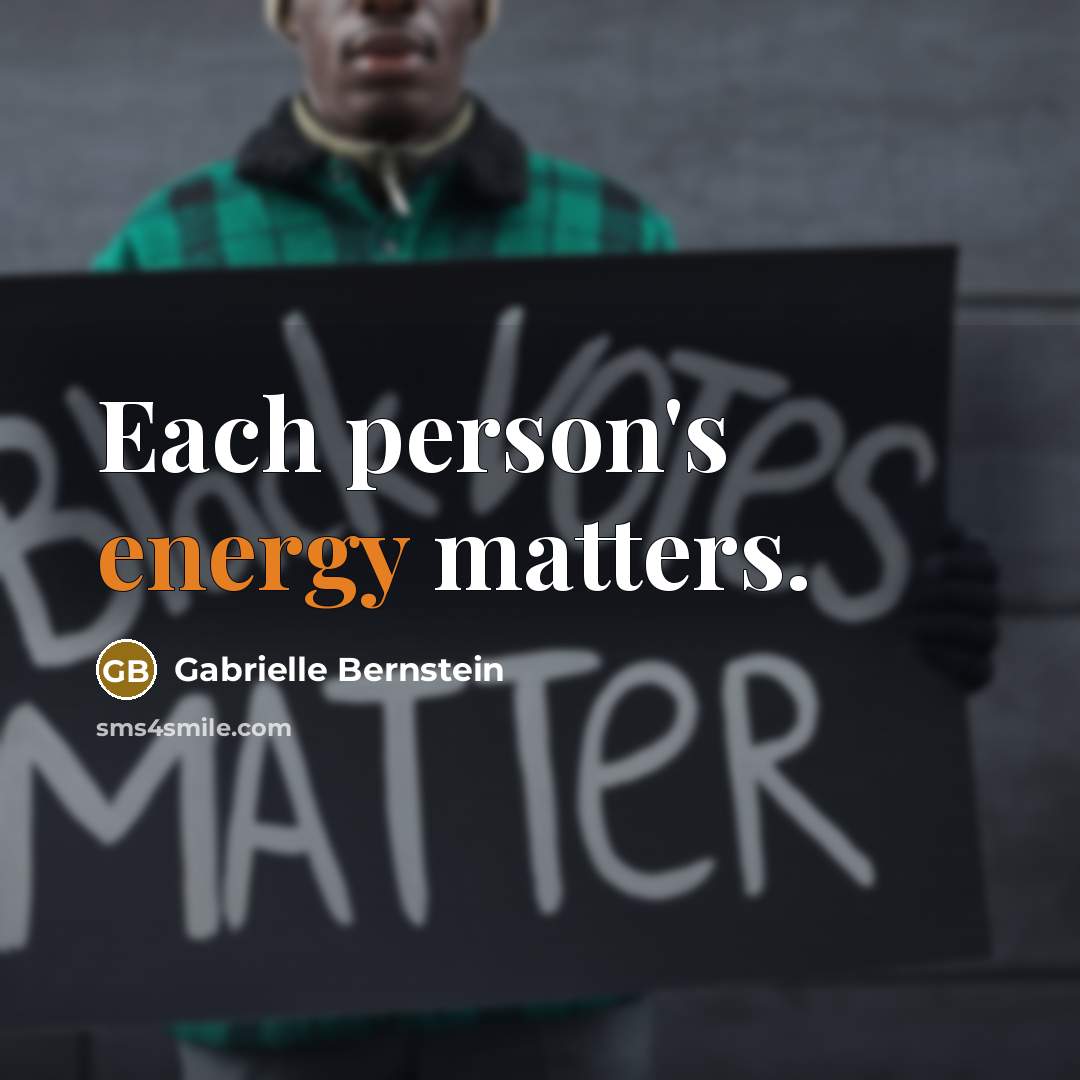 “Each person's energy matters.…” quote by Gabrielle Bernstein