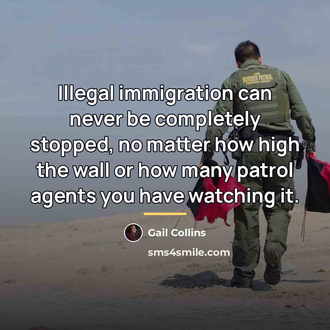 “Illegal immigration can never be completely stopped, no matter how…” quote by Gail Collins