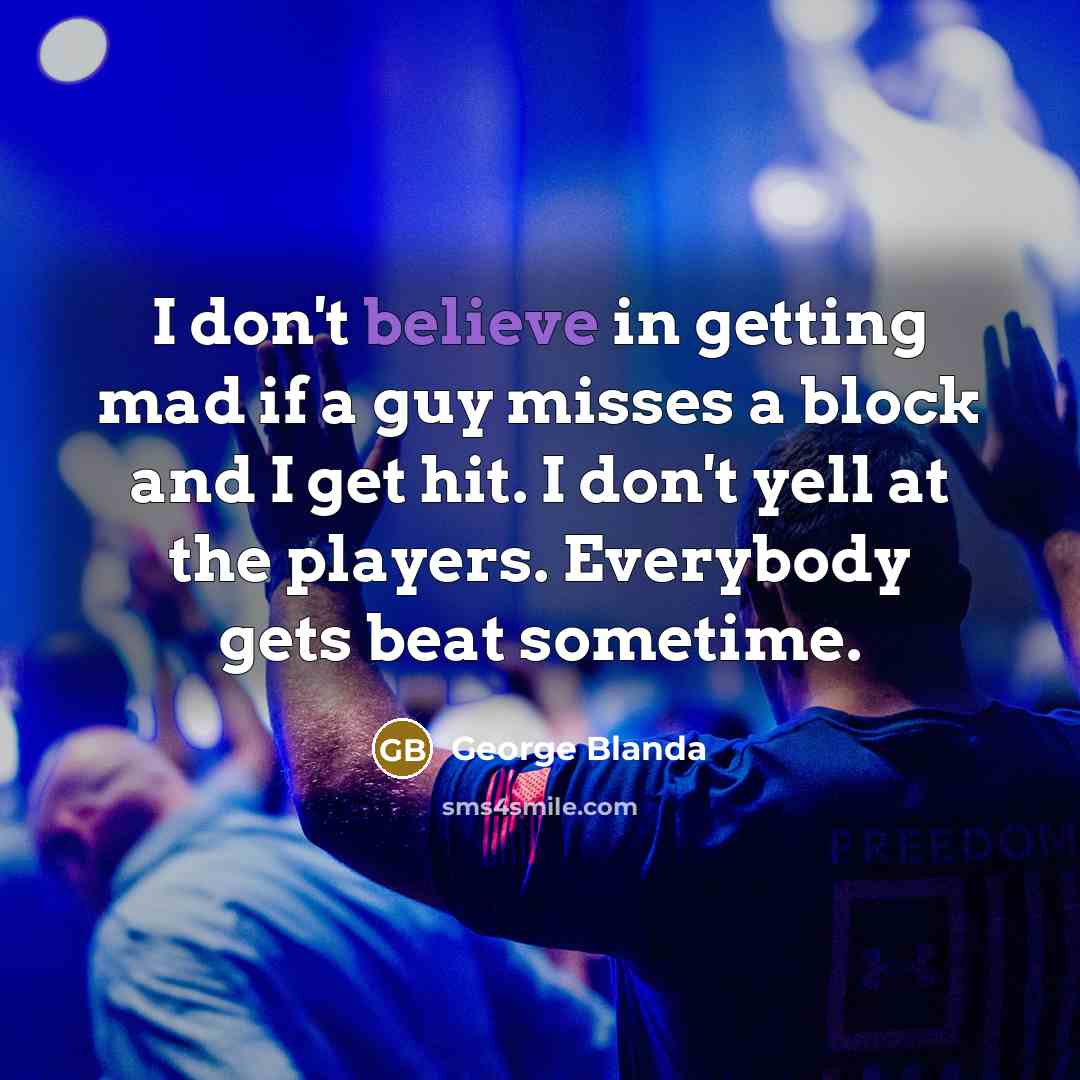 “I don't believe in getting mad if a guy misses…” quote by George Blanda