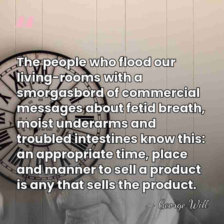 The people who flood our living-rooms with a smorgasbord of commercial messages&hellip; - George Will