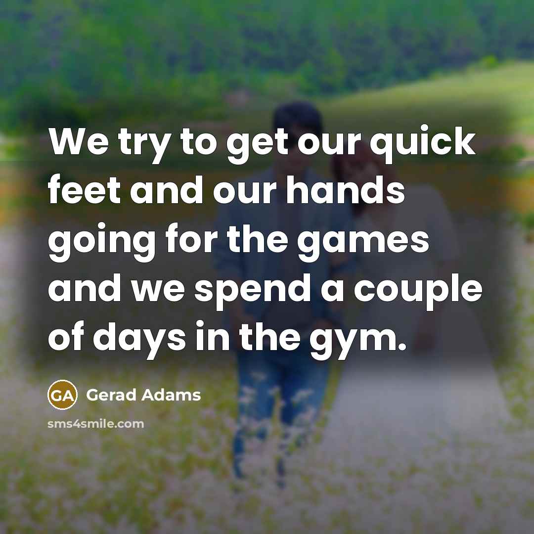 “We try to get our quick feet and our hands…” quote by Gerad Adams