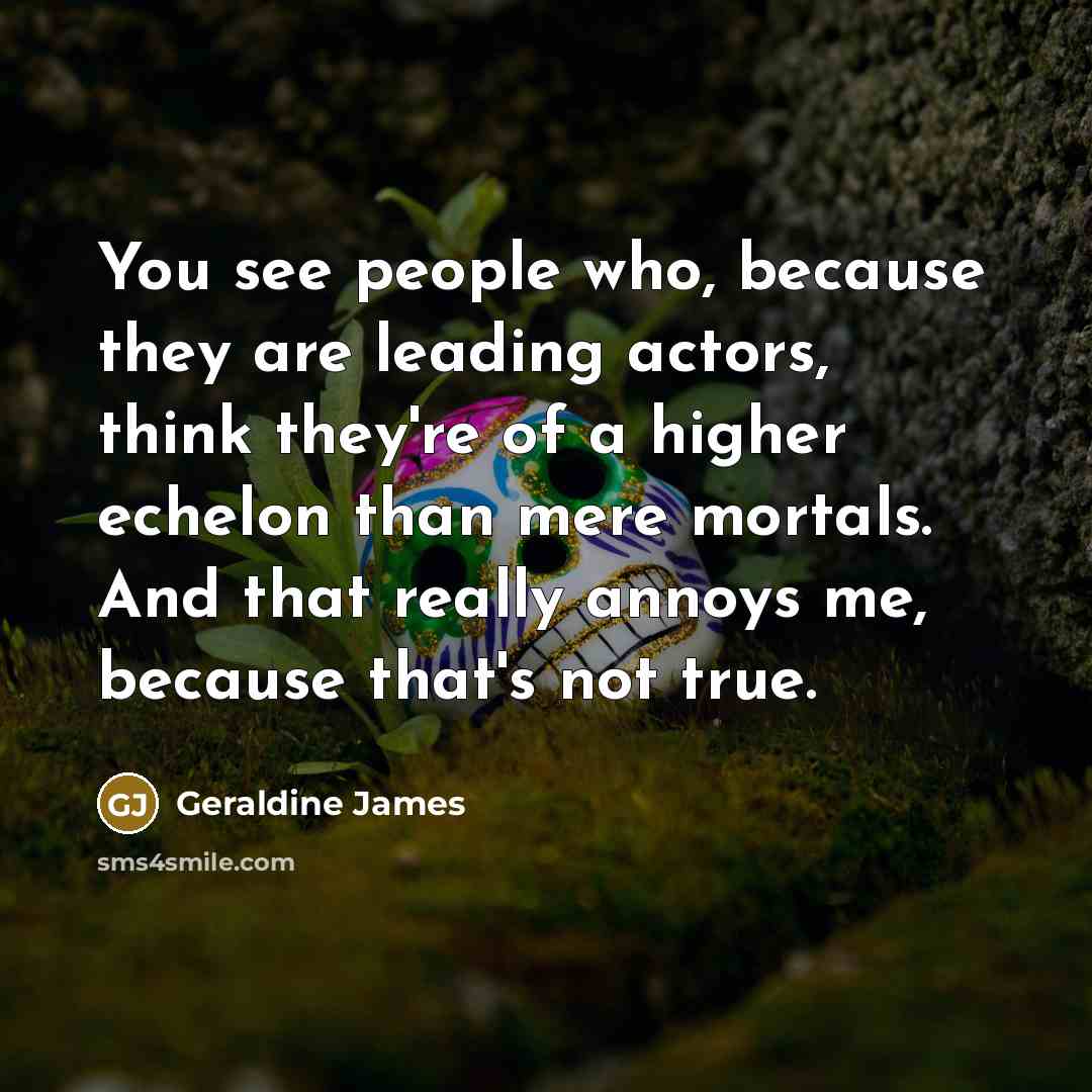 “You see people who, because they are leading actors, think…” quote by Geraldine James
