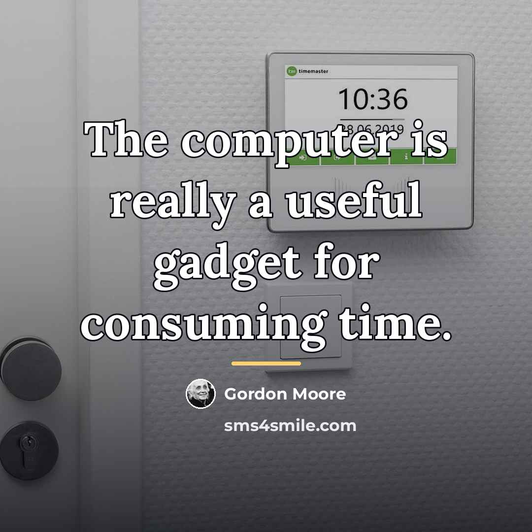 “The computer is really a useful gadget for consuming time.…” quote by Gordon Moore