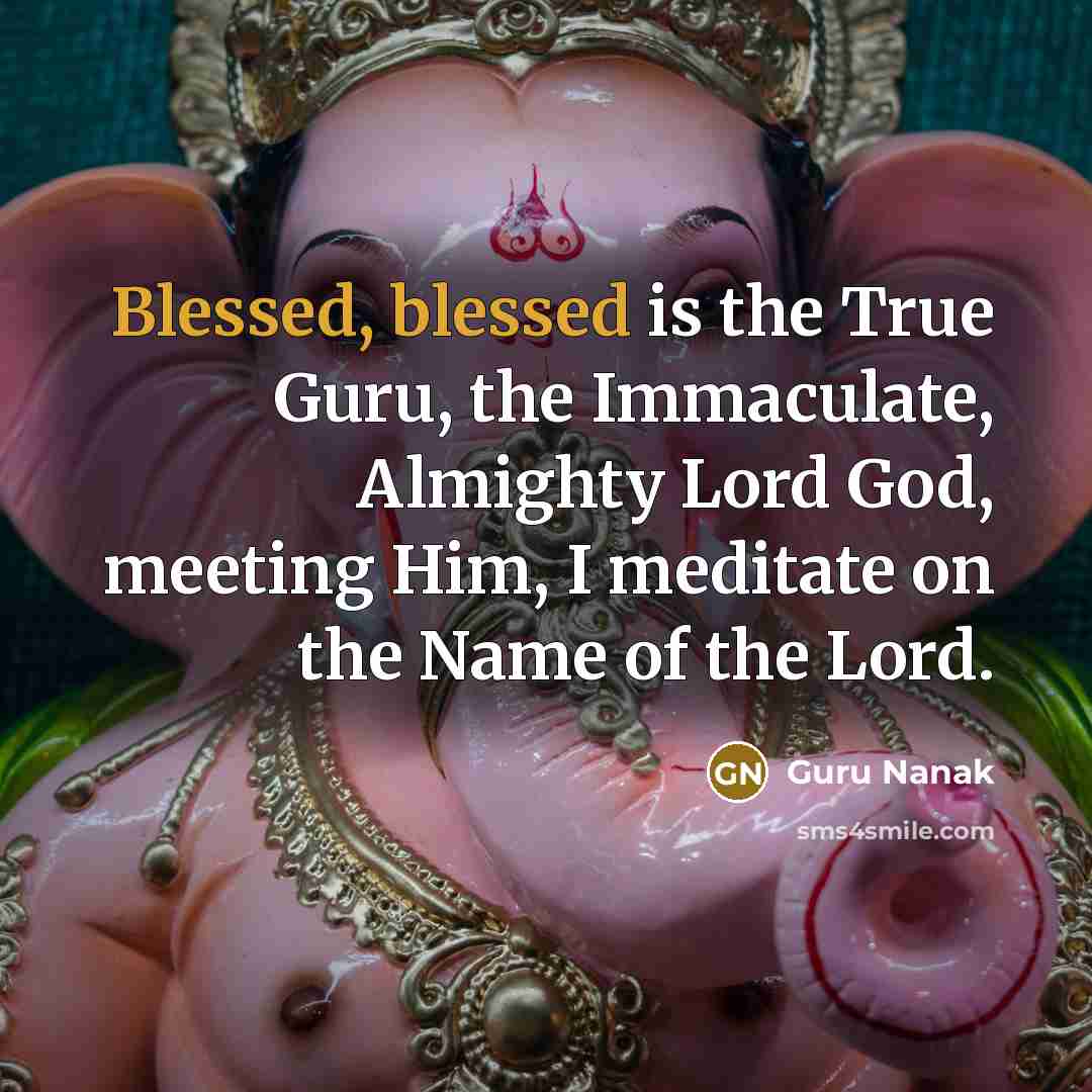 “Blessed, blessed is the True Guru, the Immaculate, Almighty Lord…” quote by Guru Nanak