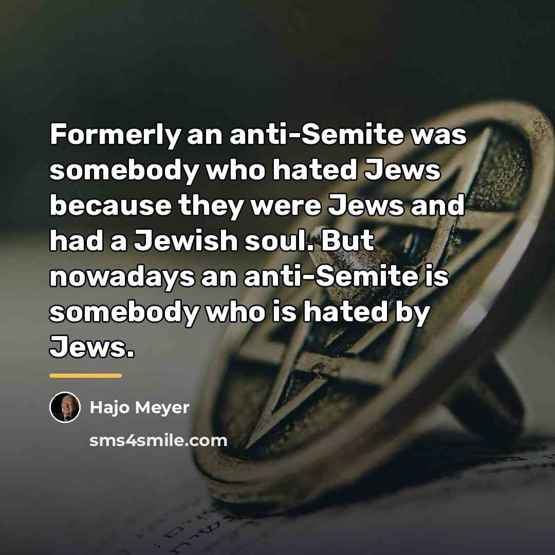 “Formerly an anti-Semite was somebody who hated Jews because they…” quote by Hajo Meyer