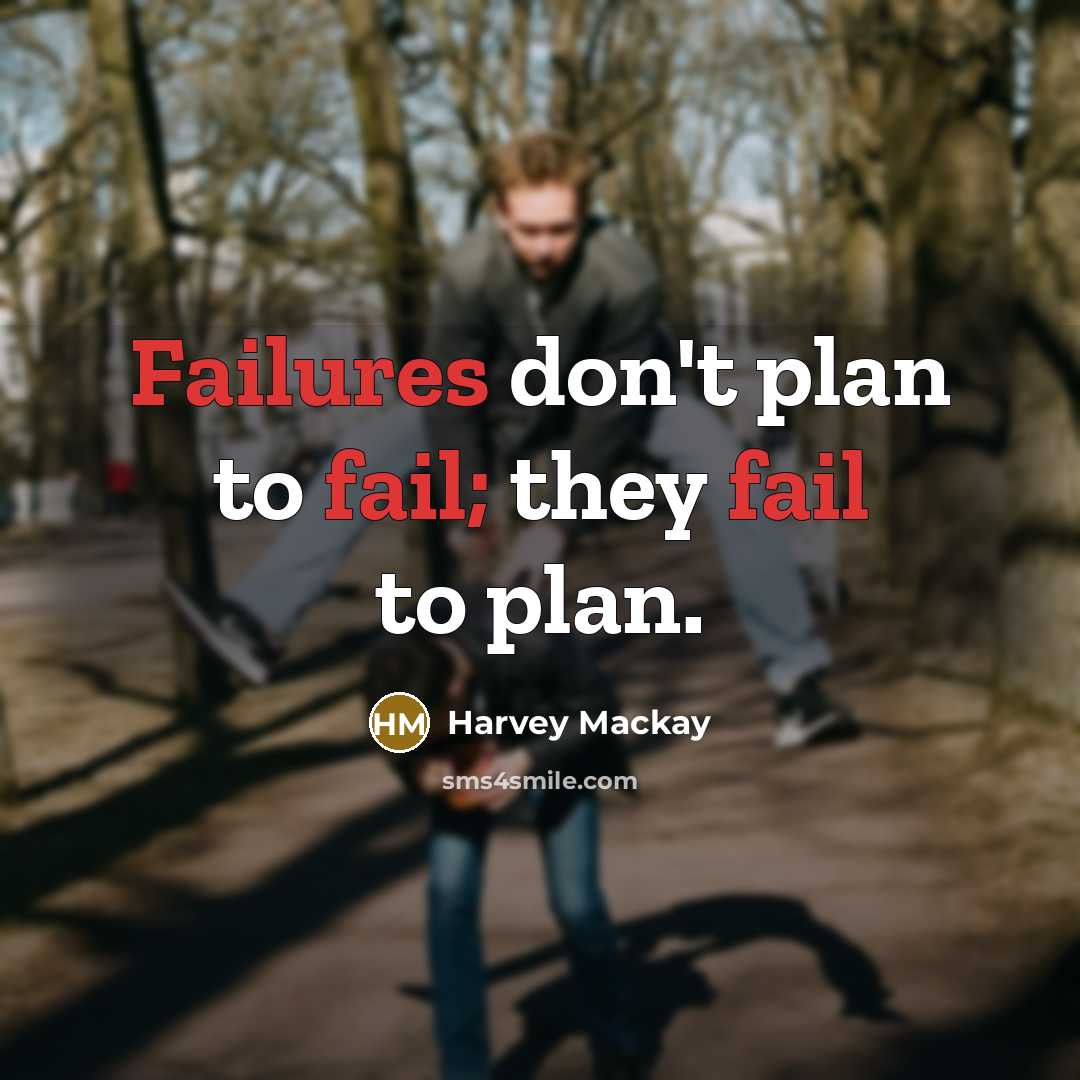 “Failures don't plan to fail; they fail to plan.” quote by Harvey Mackay