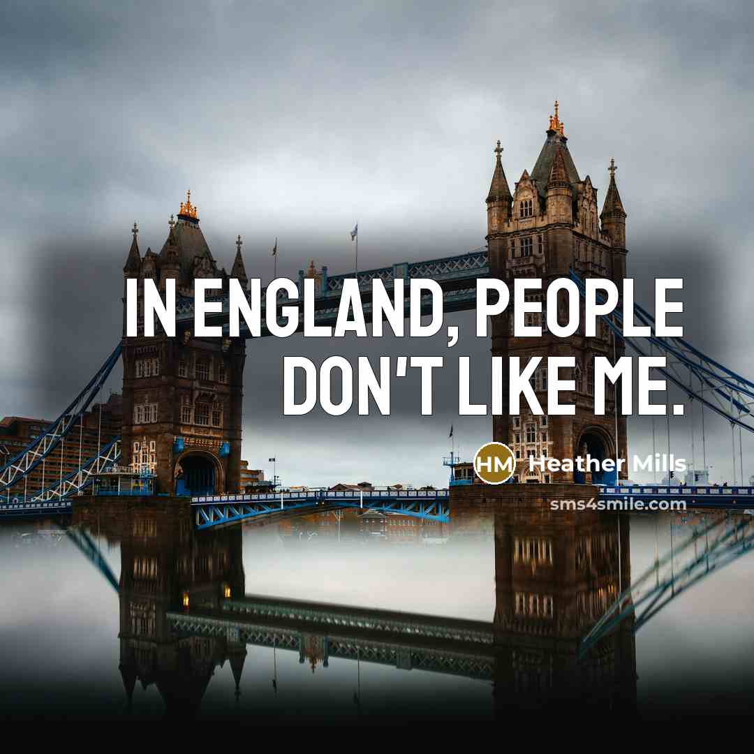 “In England, people don't like me.…” quote by Heather Mills