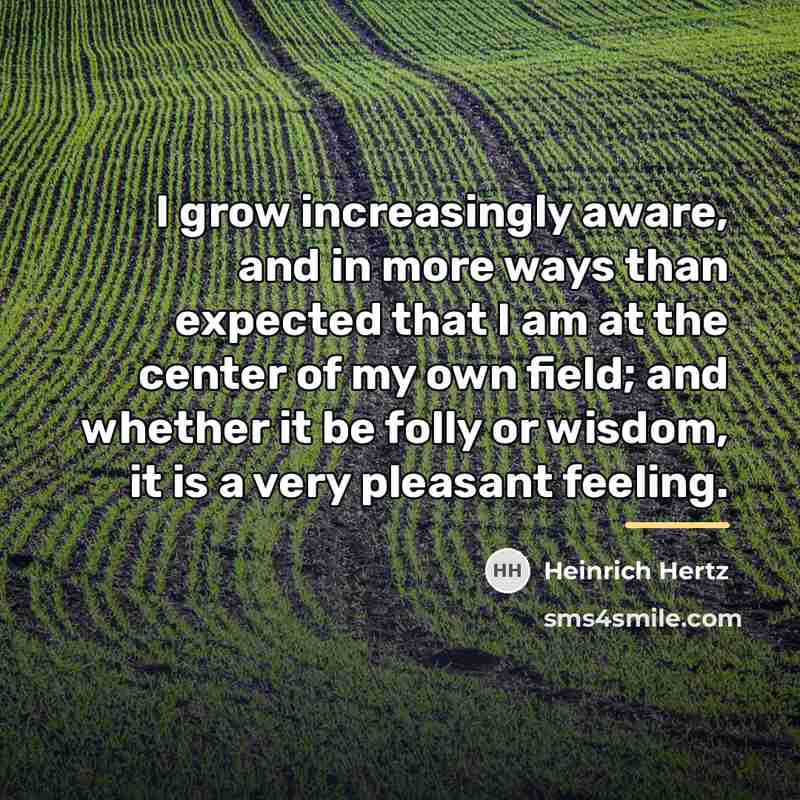 “I grow increasingly aware, and in more ways than expected…” quote by Heinrich Hertz