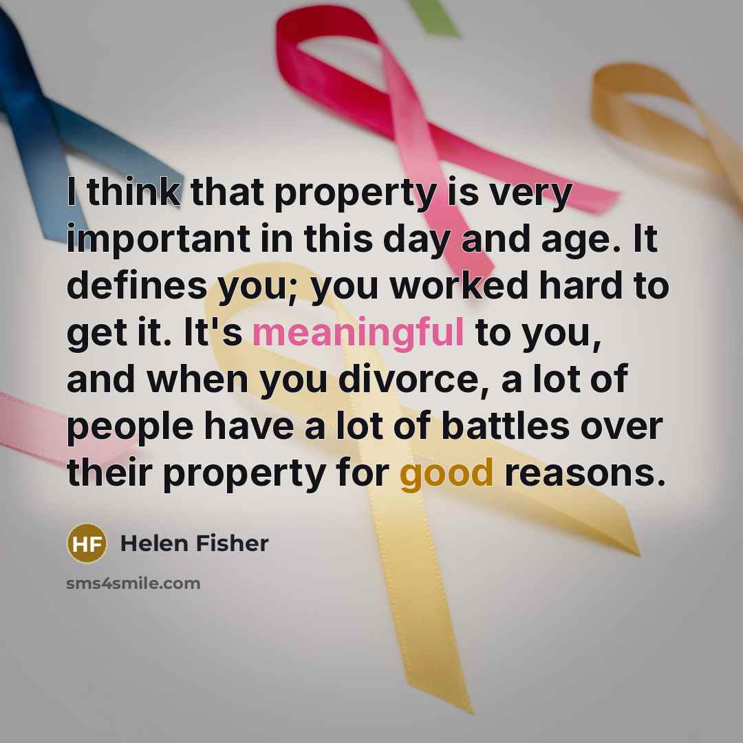 “I think that property is very important in this day…” quote by Helen Fisher