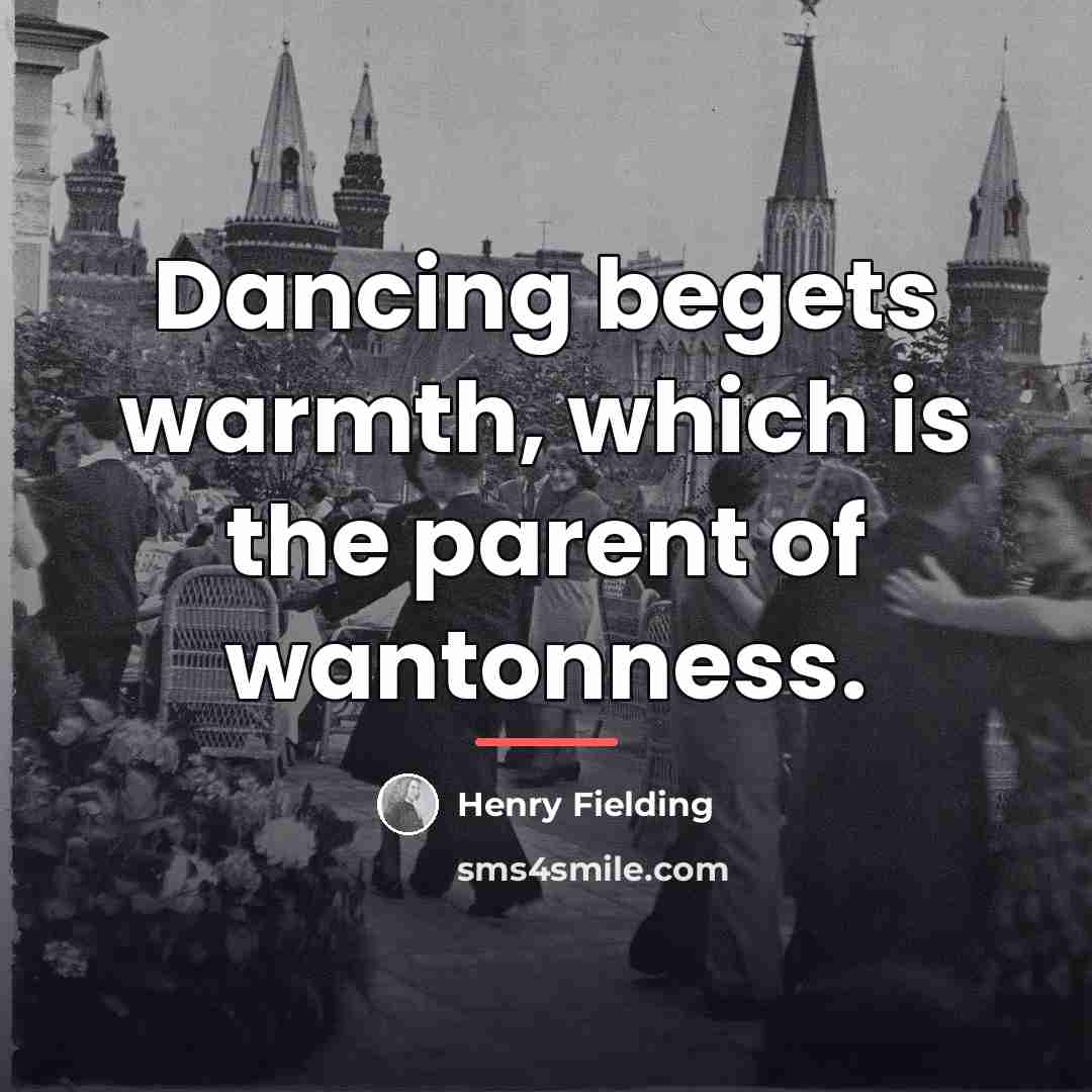 “Dancing begets warmth, which is the parent of wantonness.…” quote by Henry Fielding