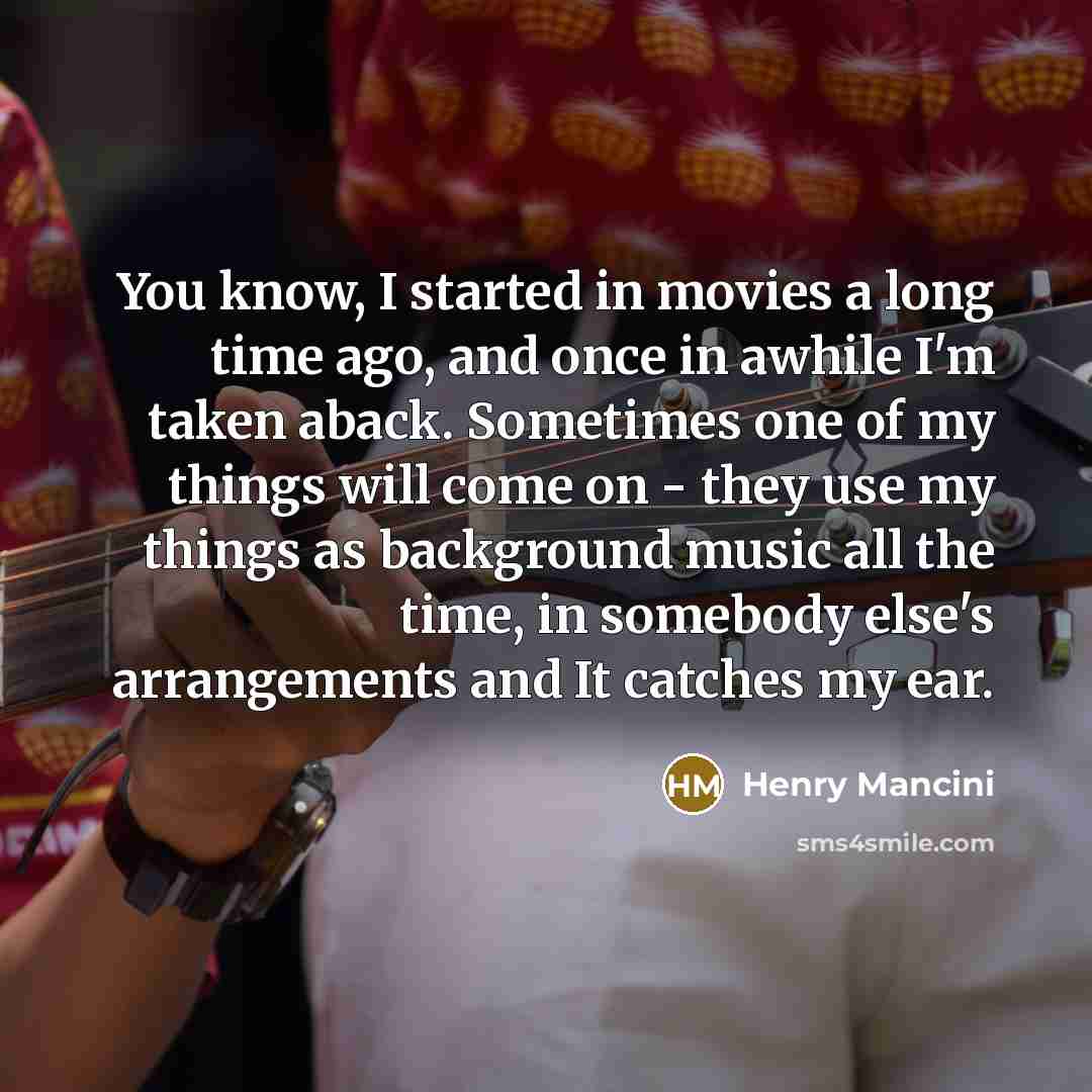 “You know, I started in movies a long time ago,…” quote by Henry Mancini