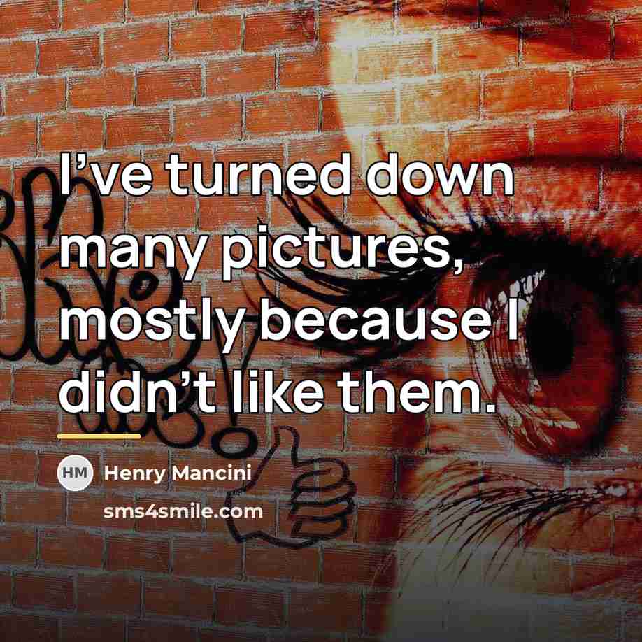 “I've turned down many pictures, mostly because I didn't like…” quote by Henry Mancini