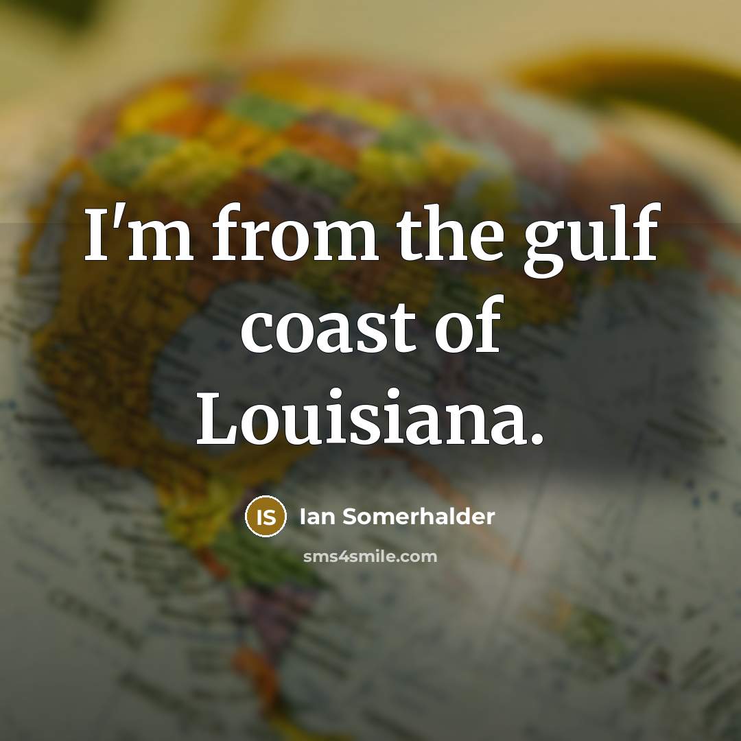 “I'm from the gulf coast of Louisiana.…” quote by Ian Somerhalder