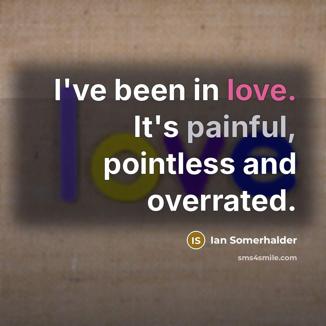 “I've been in love. It's painful, pointless and overrated.…” quote by Ian Somerhalder