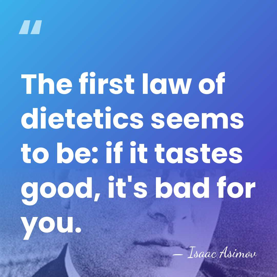 The first law of dietetics seems to be: if it tastes good,&hellip; - Isaac Asimov