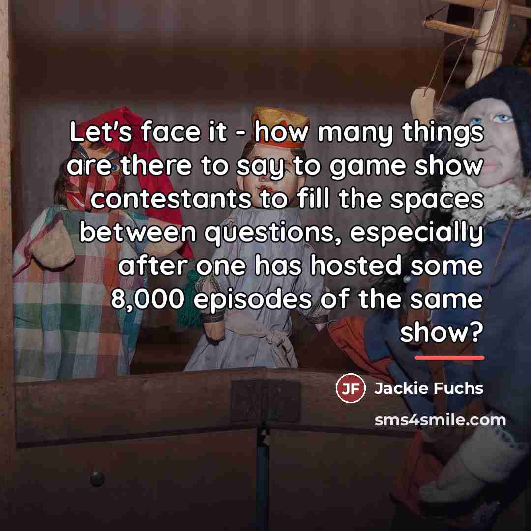 “Let's face it - how many things are there to…” quote by Jackie Fuchs