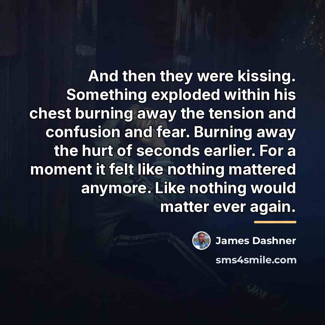 “And then they were kissing. Something exploded within his chest…” quote by James Dashner