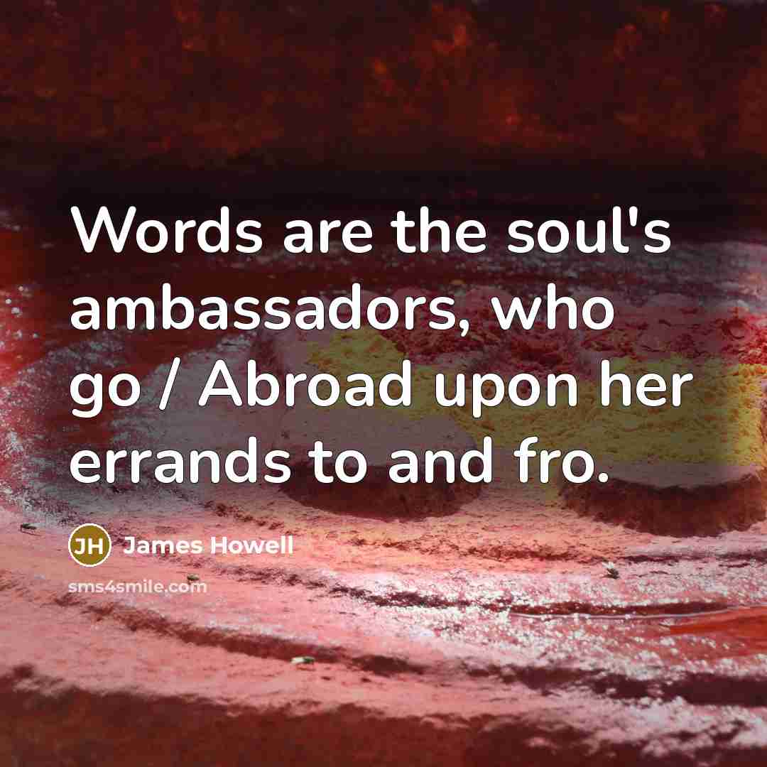 “Words are the soul's ambassadors, who go / Abroad upon…” quote by James Howell