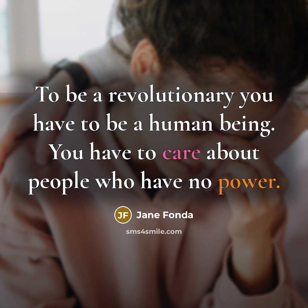 “To be a revolutionary you have to be a human…” quote by Jane Fonda