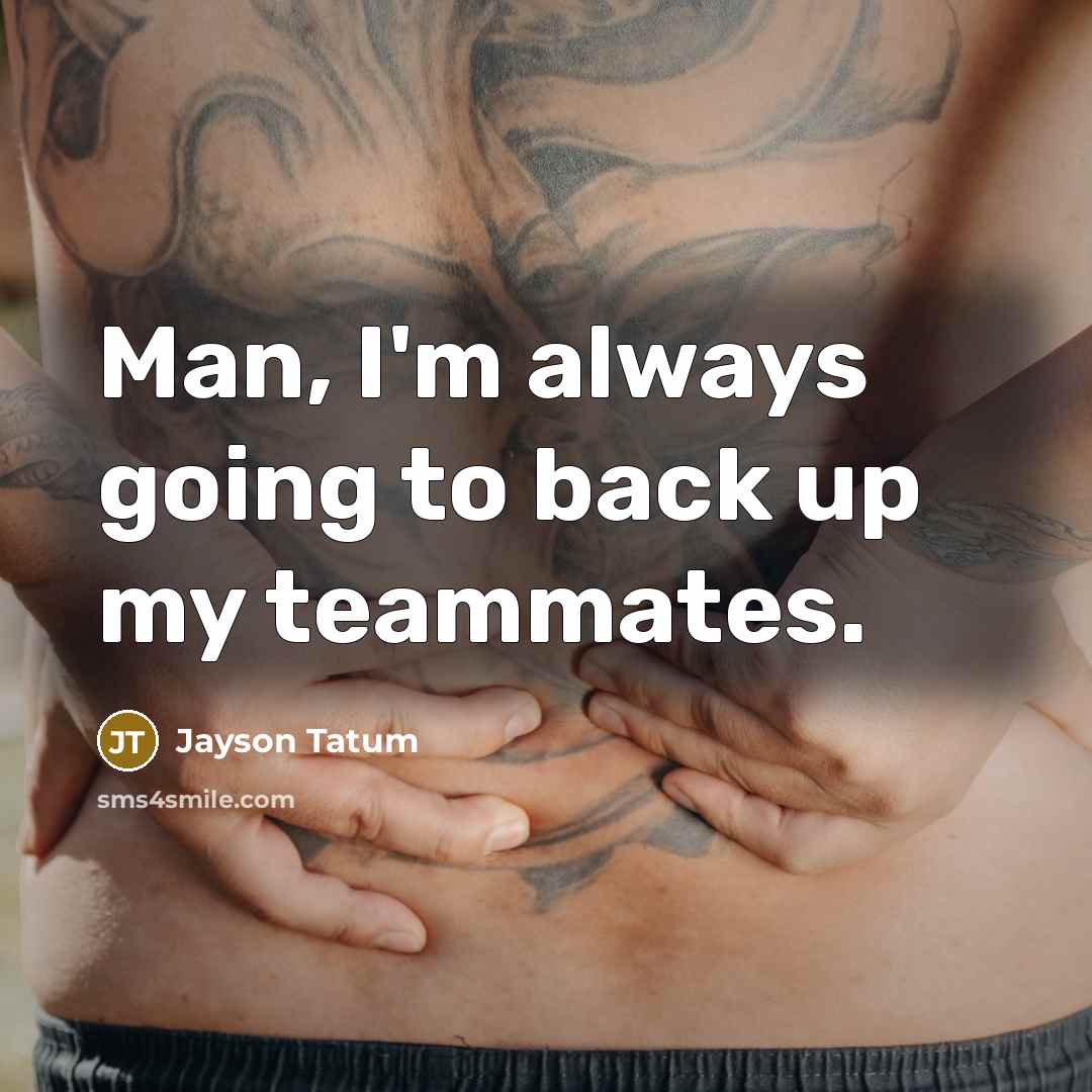 “Man, I'm always going to back up my teammates.…” quote by Jayson Tatum