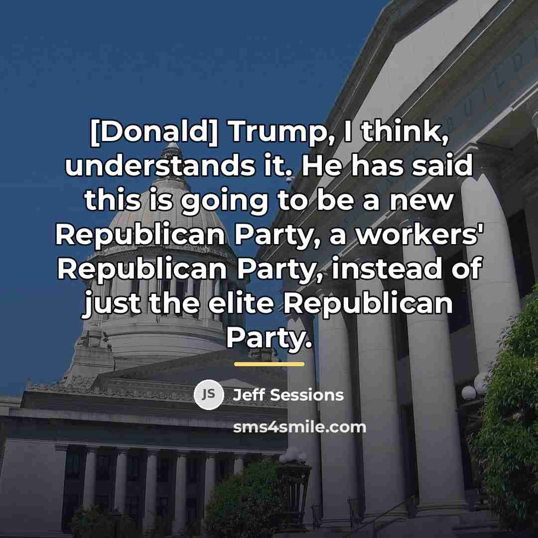 “[Donald] Trump, I think, understands it. He has said this…” quote by Jeff Sessions