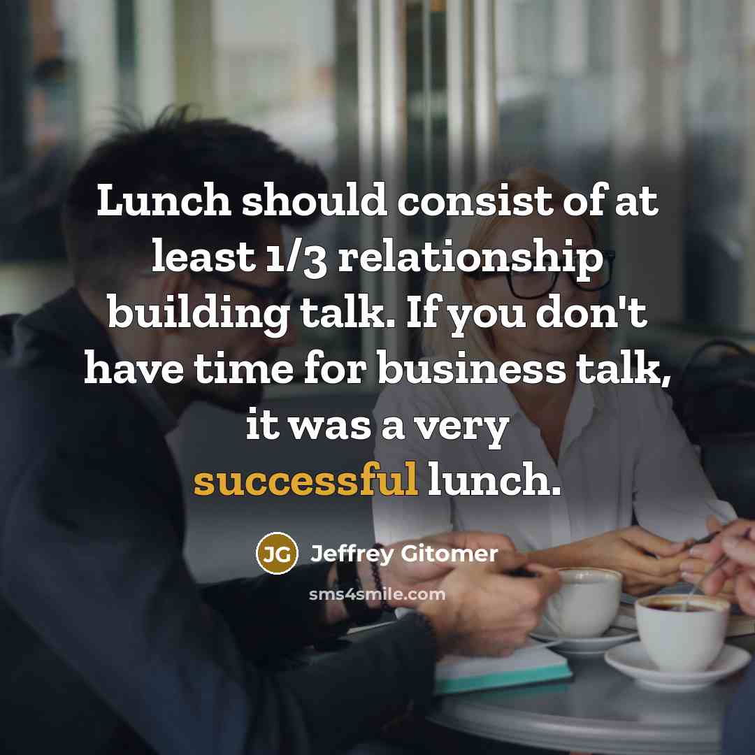 “Lunch should consist of at least 1/3 relationship building talk.…” quote by Jeffrey Gitomer