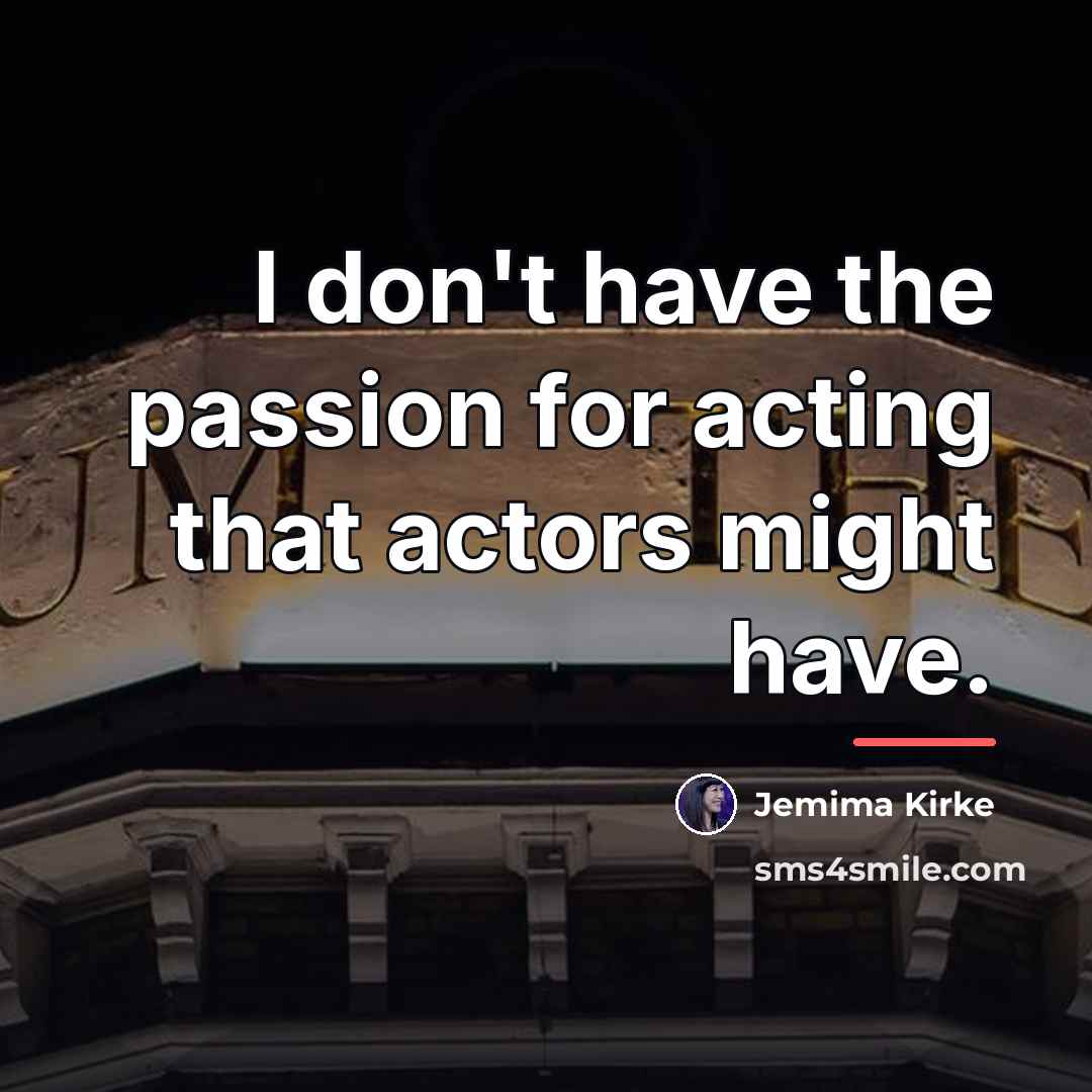 “I don't have the passion for acting that actors might…” quote by Jemima Kirke