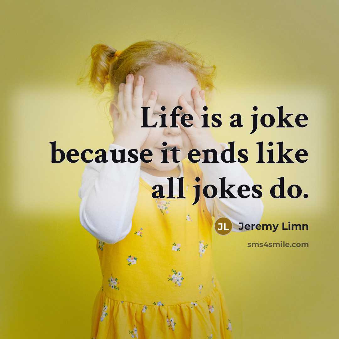 “Life is a joke because it ends like all jokes do.” quote by Jeremy Limn