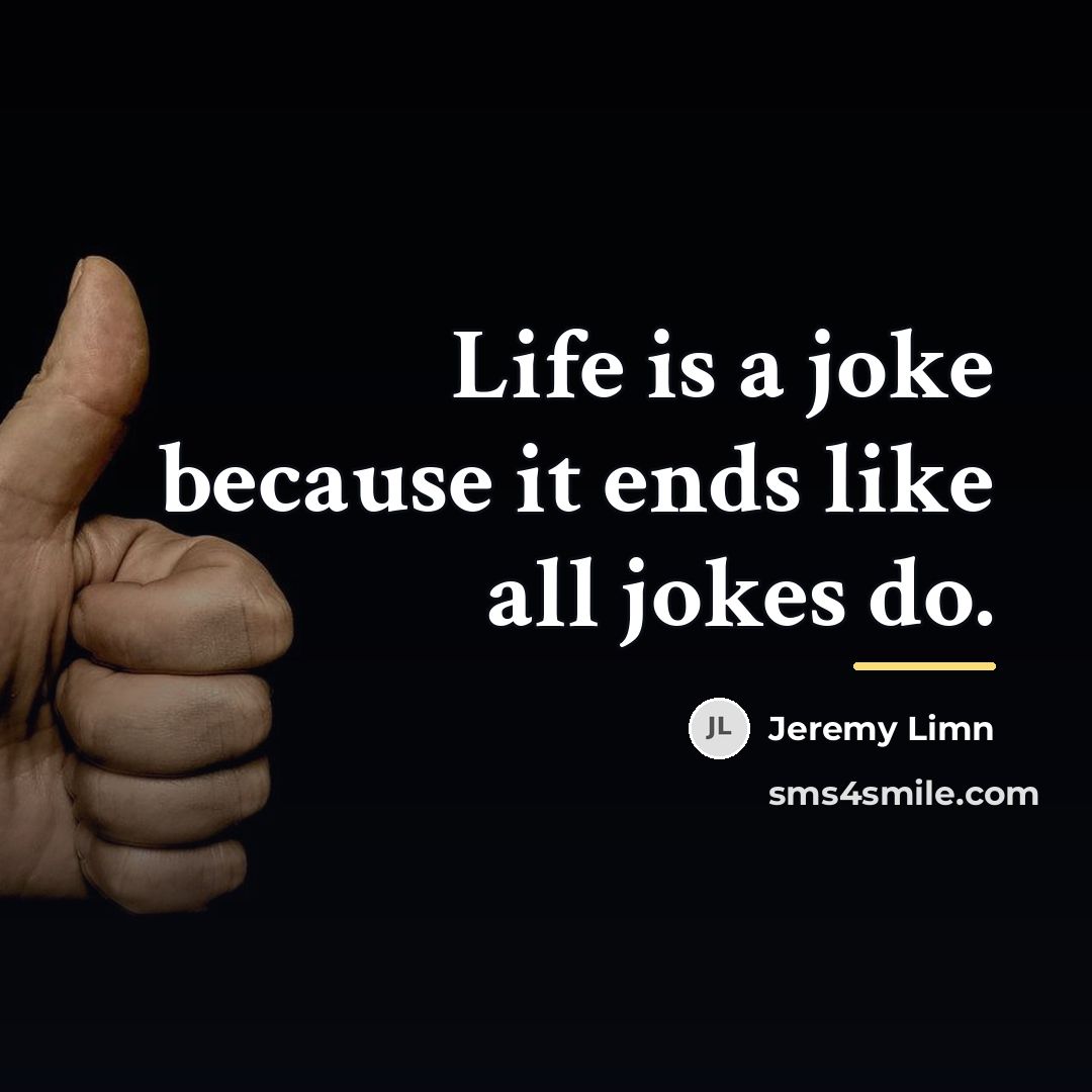 “Life is a joke because it ends like all jokes…” quote by Jeremy Limn