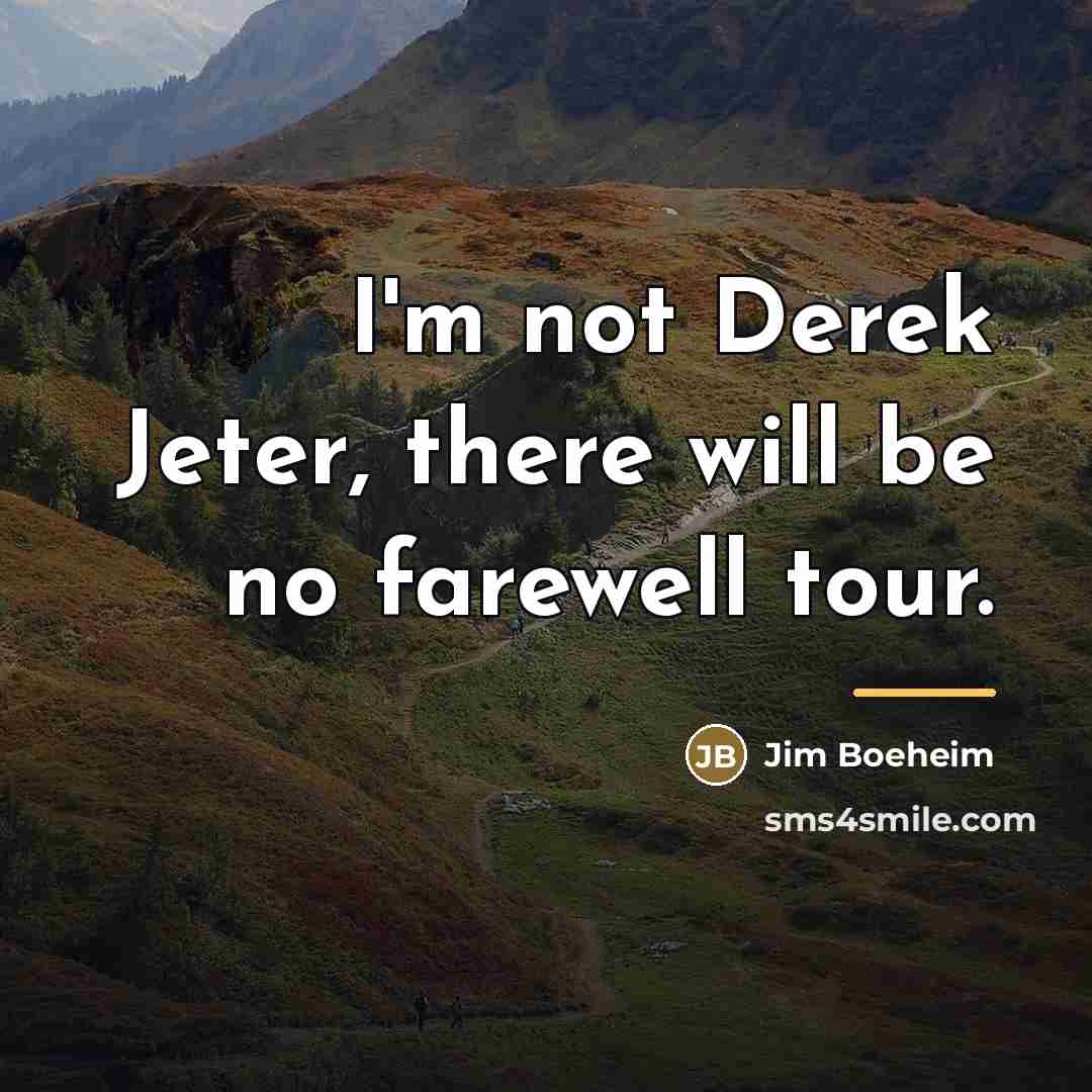 “I'm not Derek Jeter, there will be no farewell tour.…” quote by Jim Boeheim