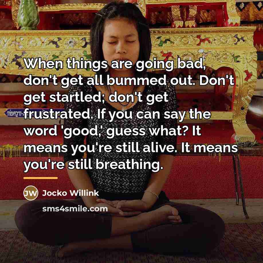 “When things are going bad, don't get all bummed out.…” quote by Jocko Willink