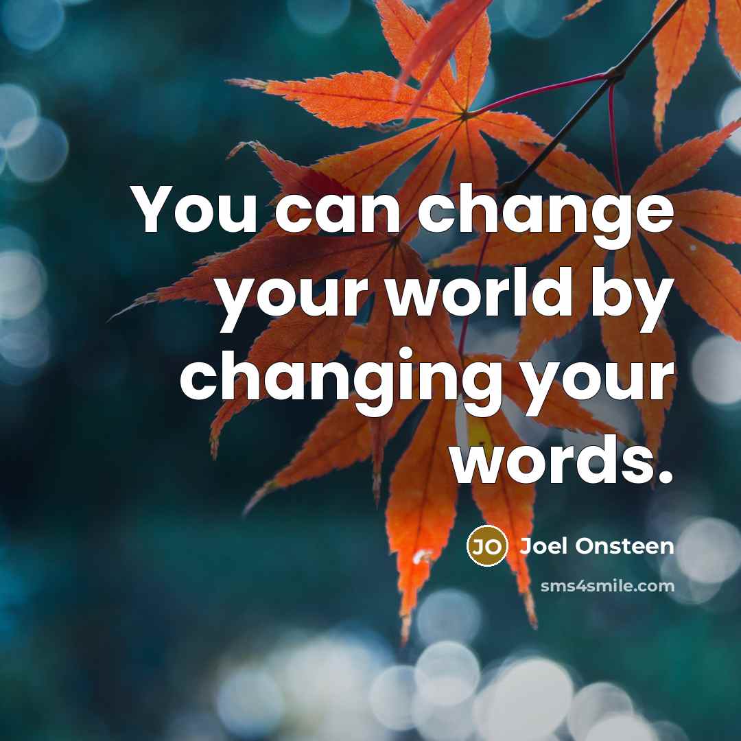 “You can change your world by changing your words.…” quote by Joel Onsteen