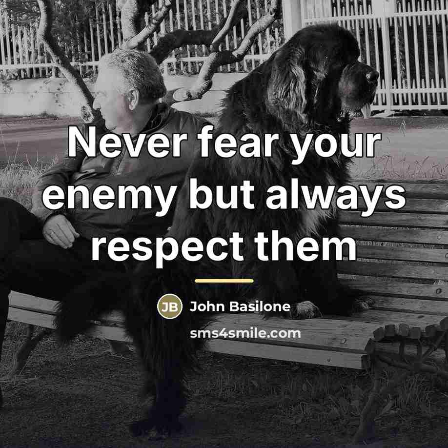 “Never fear your enemy but always respect them…” quote by John Basilone
