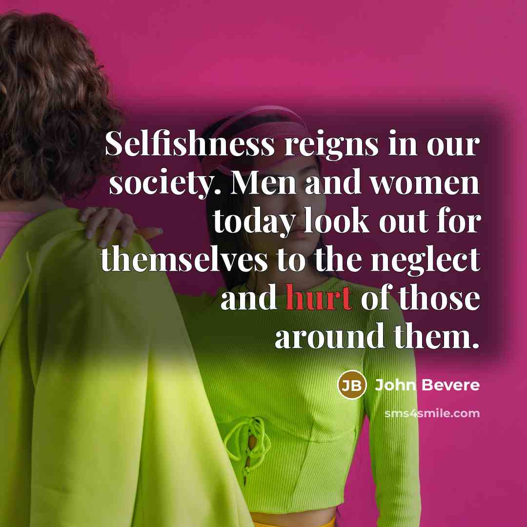 “Selfishness reigns in our society. Men and women today look…” quote by John Bevere