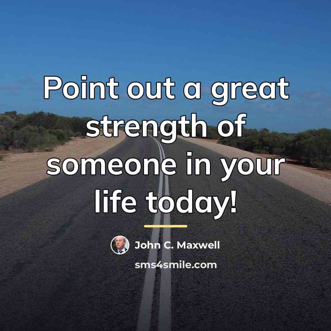 “Point out a great strength of someone in your life…” quote by John C. Maxwell