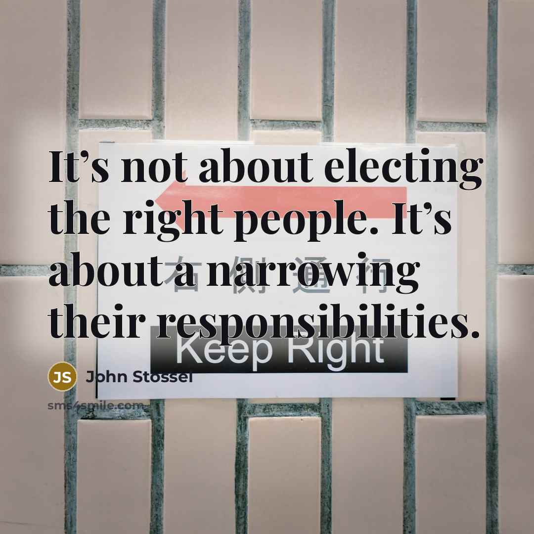 “It’s not about electing the right people. It’s about a…” quote by John Stossel