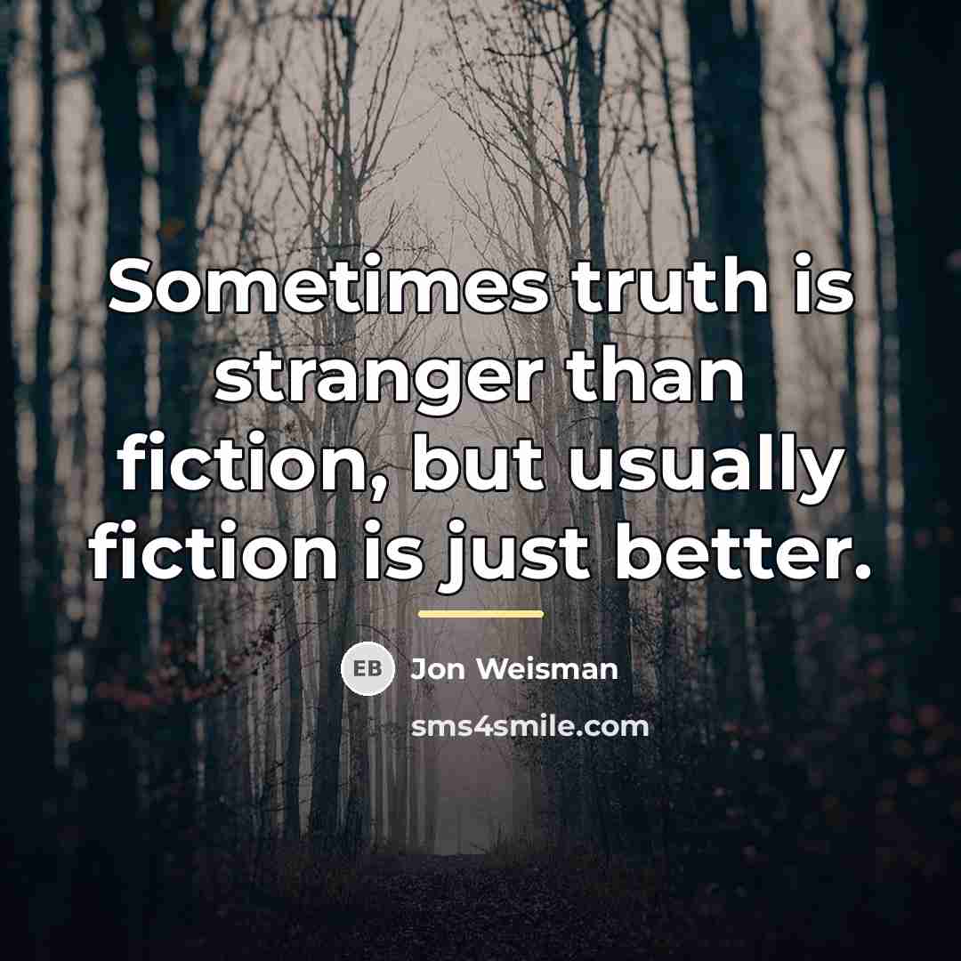 “Sometimes truth is stranger than fiction, but usually fiction is…” quote by Jon Weisman
