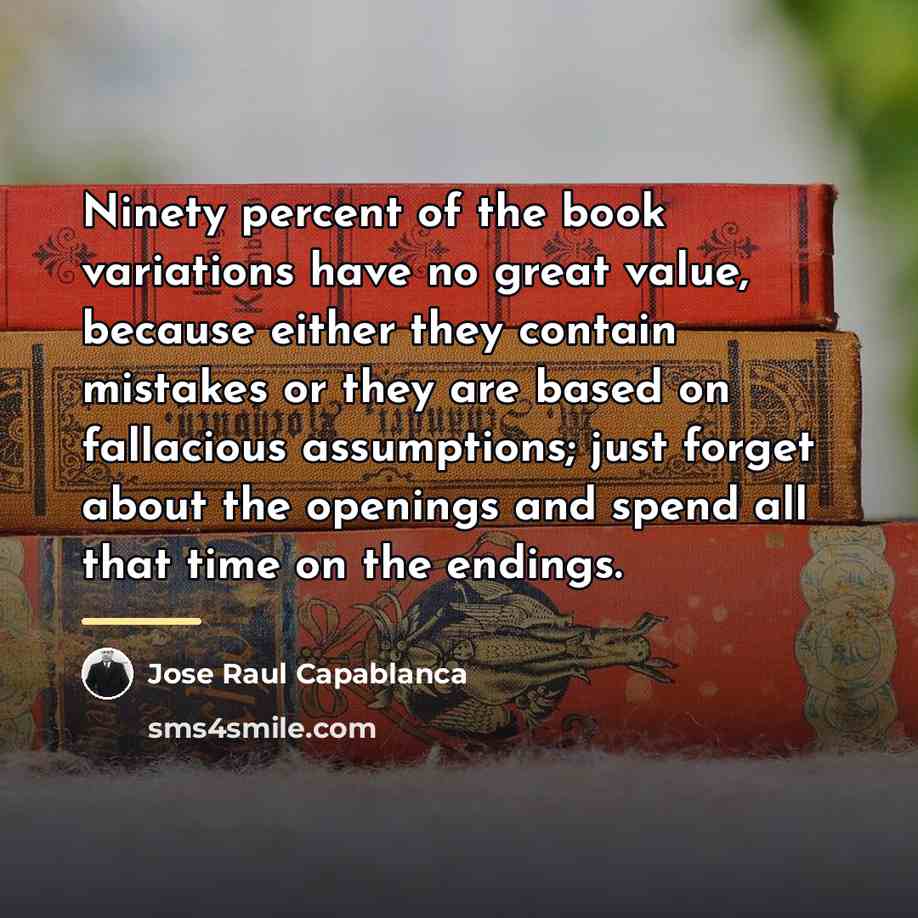 “Ninety percent of the book variations have no great value,…” quote by Jose Raul Capablanca