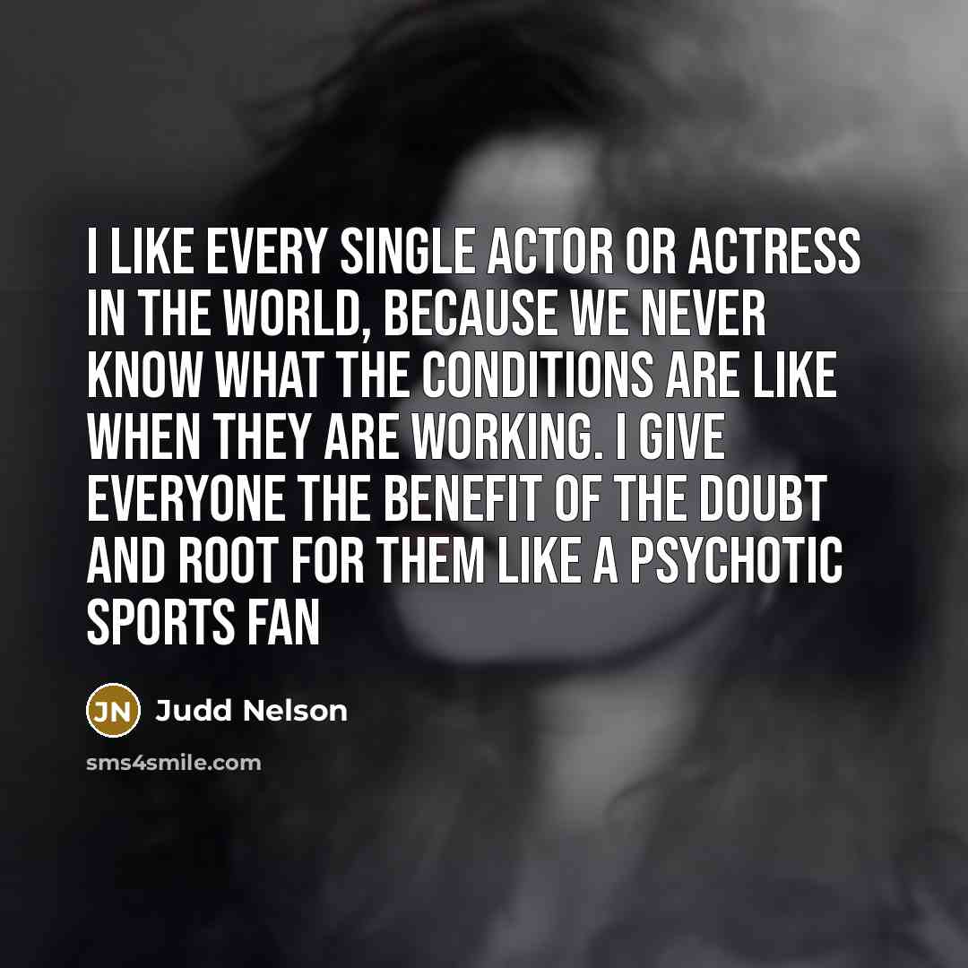 “I like every single actor or actress in the world,…” quote by Judd Nelson