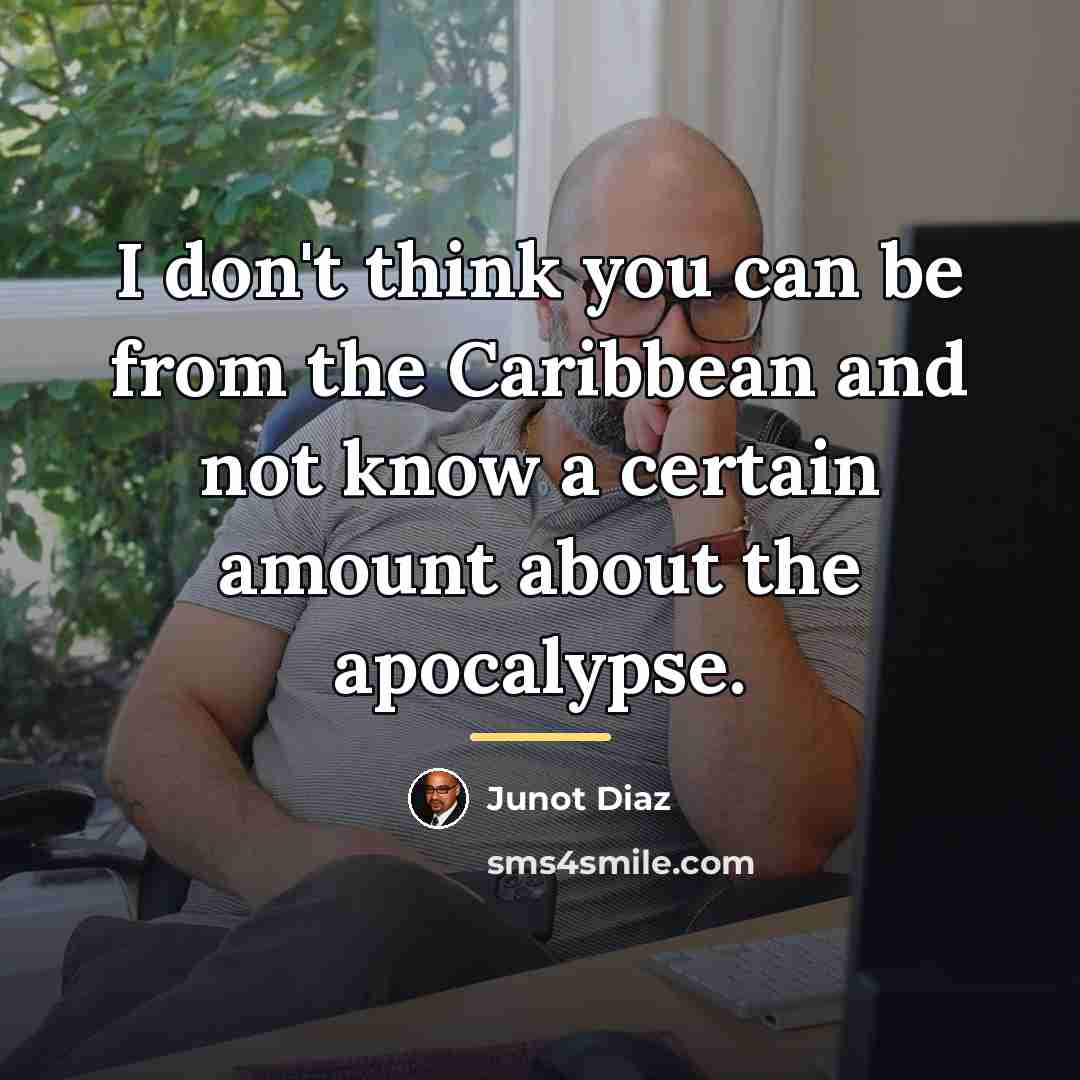 “I don't think you can be from the Caribbean and…” quote by Junot Diaz