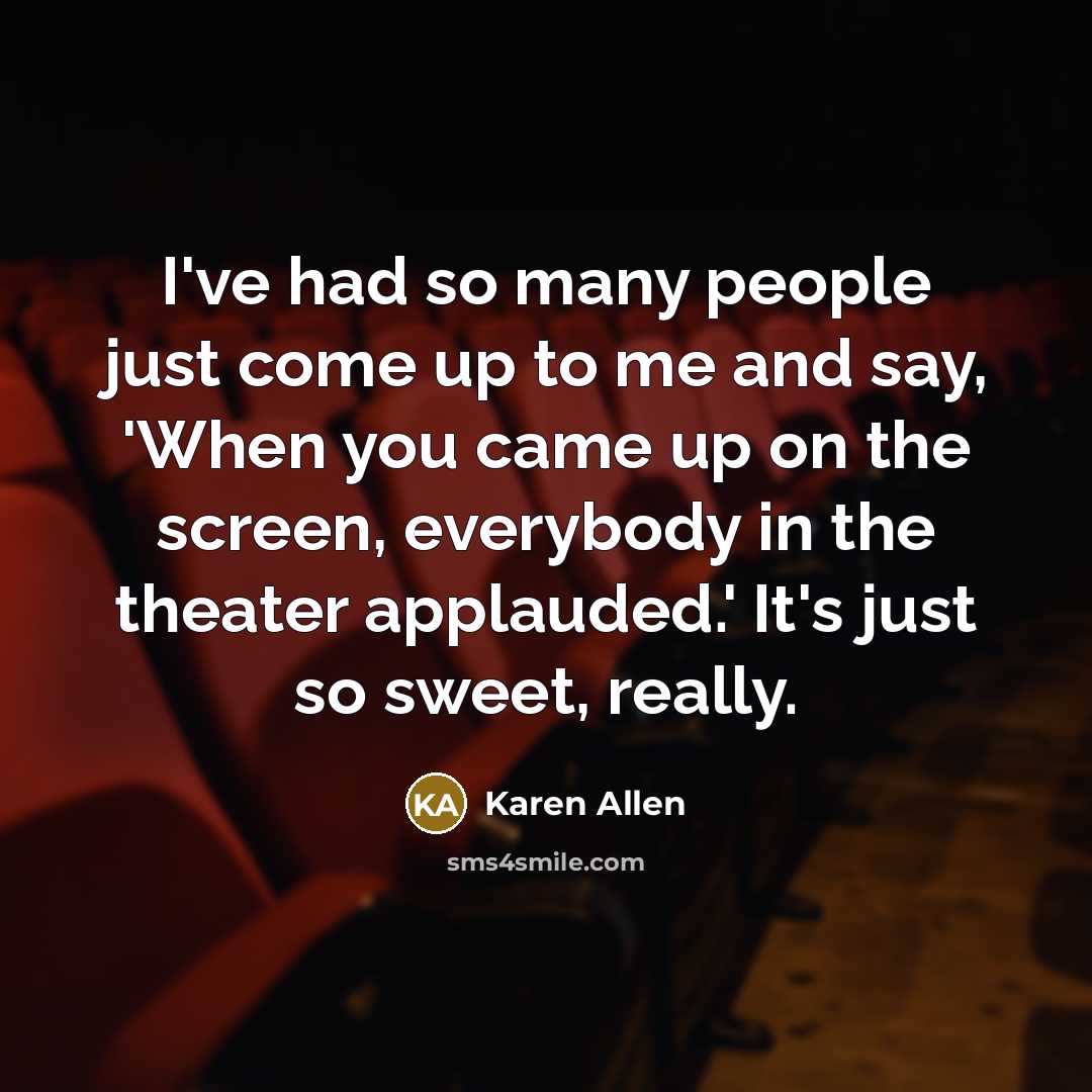 “I've had so many people just come up to me…” quote by Karen Allen