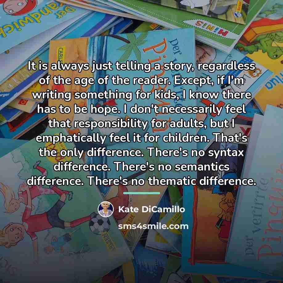 “It is always just telling a story, regardless of the…” quote by Kate DiCamillo